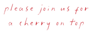 please join us for a cherry on top